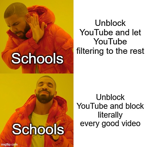 This is how schools roll, blocking all the good stuff on yt | Unblock YouTube and let YouTube filtering to the rest; Schools; Unblock YouTube and block literally every good video; Schools | image tagged in memes,drake hotline bling | made w/ Imgflip meme maker