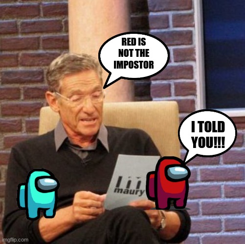 This is how bad Among Us gets lol | RED IS NOT THE IMPOSTOR; I TOLD YOU!!! | image tagged in memes,maury lie detector | made w/ Imgflip meme maker