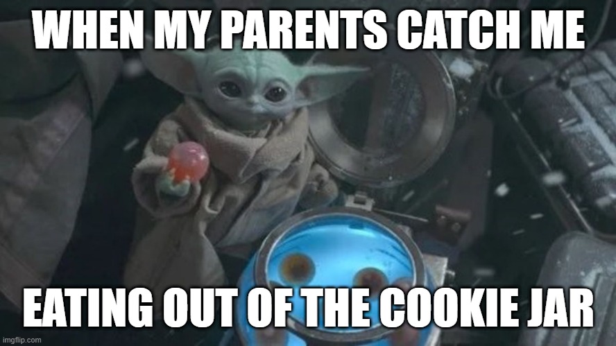 Baby yoda eating cookies | WHEN MY PARENTS CATCH ME; EATING OUT OF THE COOKIE JAR | image tagged in the mandalorian,star wars,baby yoda | made w/ Imgflip meme maker