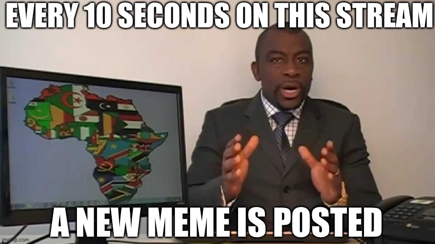 True (no hate about it though) | EVERY 10 SECONDS ON THIS STREAM; A NEW MEME IS POSTED | image tagged in every 60 seconds in africa a minute passes | made w/ Imgflip meme maker