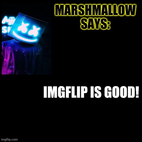 marshmallow says 1 | IMGFLIP IS GOOD! | image tagged in marshmallow says,imgflip,marshmallow | made w/ Imgflip meme maker