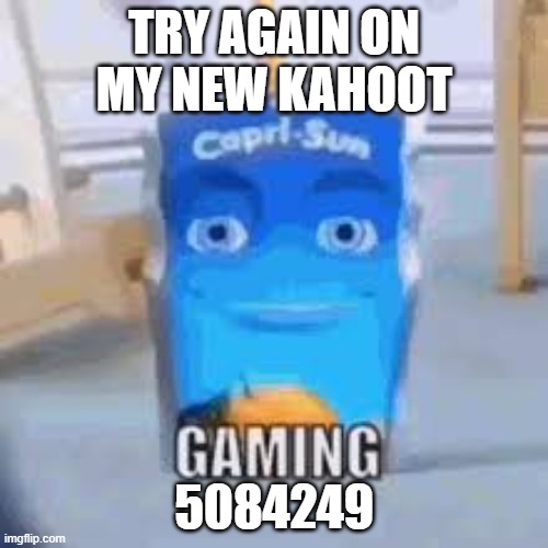 Gaming | TRY AGAIN ON MY NEW KAHOOT; 5084249 | image tagged in gaming | made w/ Imgflip meme maker