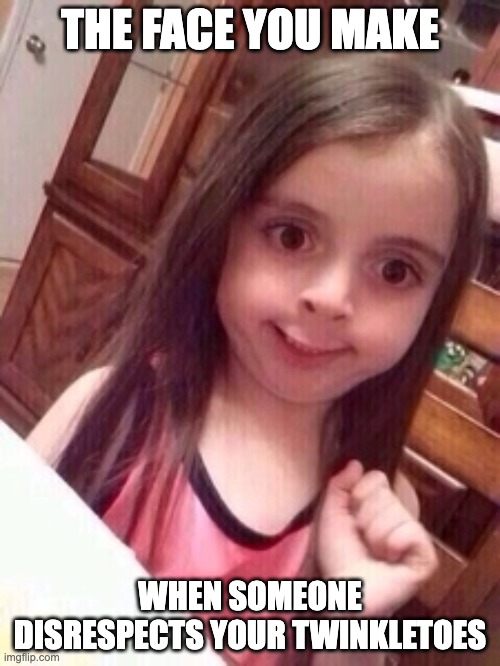 little girl oops face | THE FACE YOU MAKE; WHEN SOMEONE DISRESPECTS YOUR TWINKLETOES | image tagged in little girl oops face | made w/ Imgflip meme maker