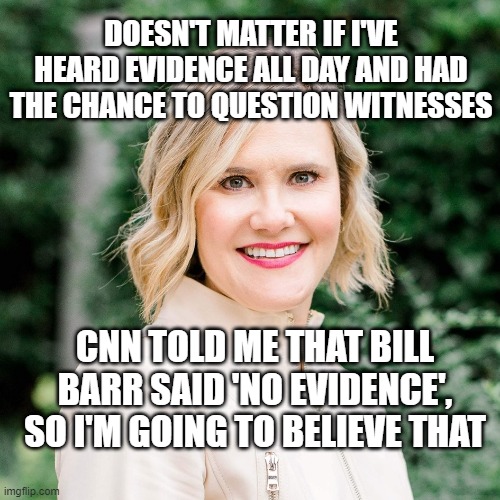 Elena Parent Debunking Herself | DOESN'T MATTER IF I'VE HEARD EVIDENCE ALL DAY AND HAD THE CHANCE TO QUESTION WITNESSES; CNN TOLD ME THAT BILL BARR SAID 'NO EVIDENCE', SO I'M GOING TO BELIEVE THAT | image tagged in debunking her self,elena parent,2020 elections,trump won,democrats lie and cheat | made w/ Imgflip meme maker