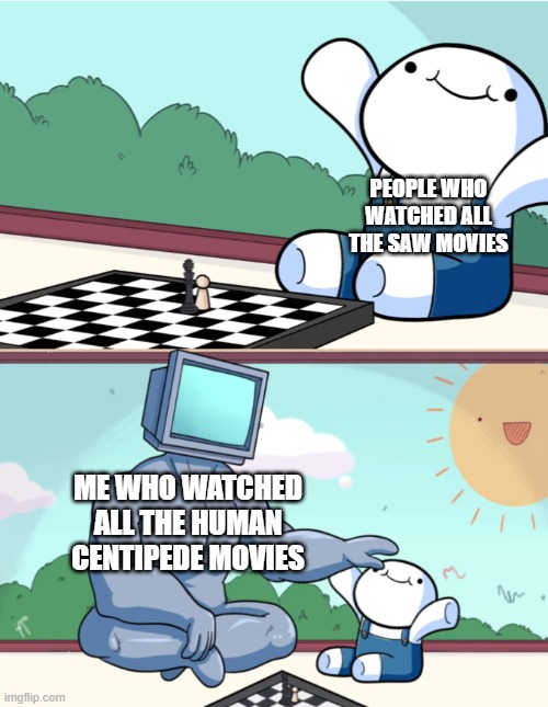 I'm just better | PEOPLE WHO WATCHED ALL THE SAW MOVIES; ME WHO WATCHED ALL THE HUMAN CENTIPEDE MOVIES | image tagged in baby beats computer at chess 2-panel | made w/ Imgflip meme maker