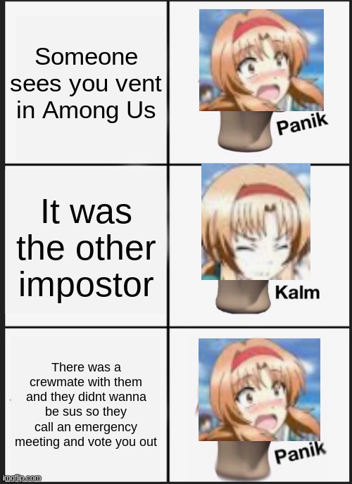 D-Frag vs. Among Us | Someone sees you vent in Among Us; It was the other impostor; There was a crewmate with them and they didnt wanna be sus so they call an emergency meeting and vote you out | image tagged in memes,panik kalm panik | made w/ Imgflip meme maker