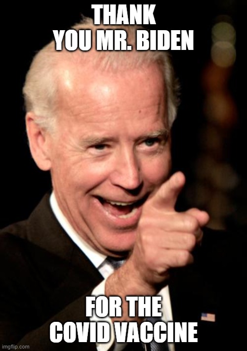Smilin Biden | THANK YOU MR. BIDEN; FOR THE COVID VACCINE | image tagged in memes,smilin biden | made w/ Imgflip meme maker