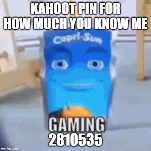 Gaming | KAHOOT PIN FOR HOW MUCH YOU KNOW ME; 2810535 | image tagged in gaming | made w/ Imgflip meme maker