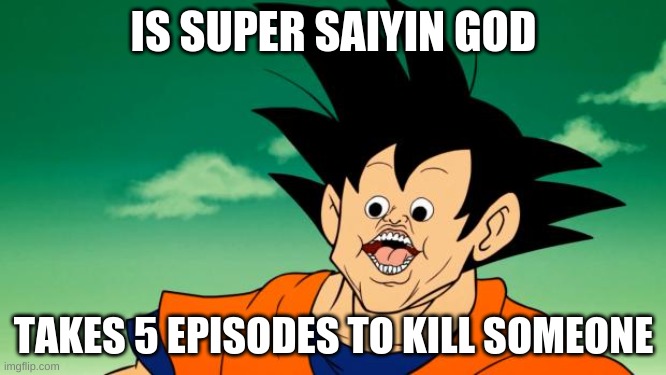 Derpy Interest Goku | IS SUPER SAIYIN GOD; TAKES 5 EPISODES TO KILL SOMEONE | image tagged in derpy interest goku | made w/ Imgflip meme maker