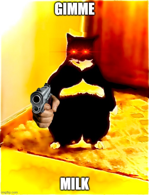 caT wid da gun | GIMME; MILK | image tagged in lol so funny | made w/ Imgflip meme maker