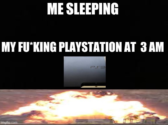 ME SLEEPING; MY FU*KING PLAYSTATION AT  3 AM | image tagged in memes | made w/ Imgflip meme maker