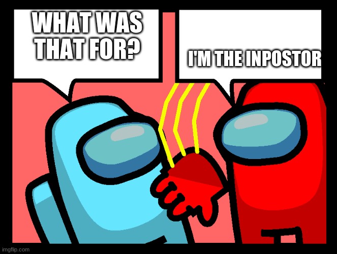 WHAT WAS THAT FOR? I'M THE INPOSTOR | image tagged in among us slap | made w/ Imgflip meme maker