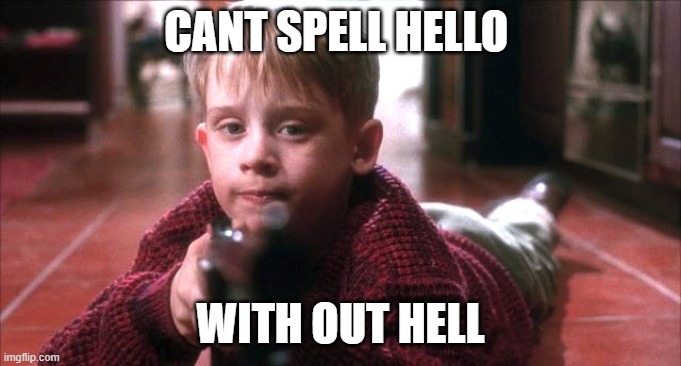 Home alone hello | CANT SPELL HELLO WITH OUT HELL | image tagged in home alone hello | made w/ Imgflip meme maker