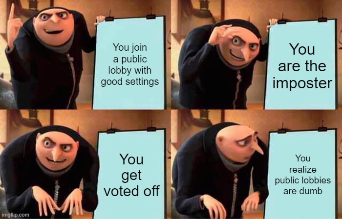 Gru's Plan | You join a public lobby with good settings; You are the imposter; You get voted off; You realize public lobbies are dumb | image tagged in memes,gru's plan | made w/ Imgflip meme maker