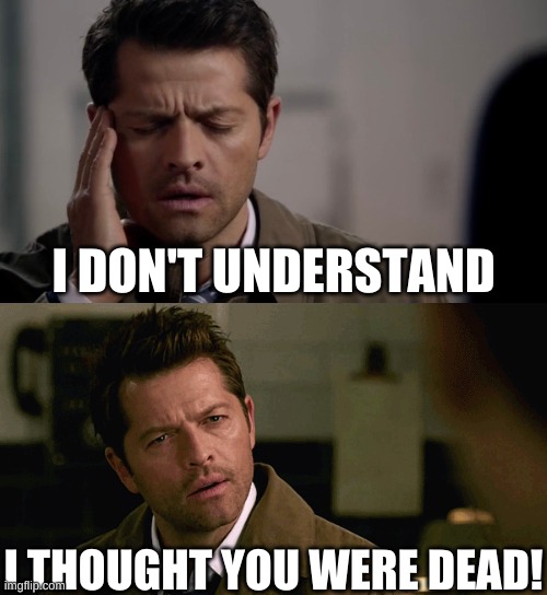 When Watching Supernatural You're Like | I DON'T UNDERSTAND; I THOUGHT YOU WERE DEAD! | image tagged in castiel,i don't understand that reference,angel radio | made w/ Imgflip meme maker