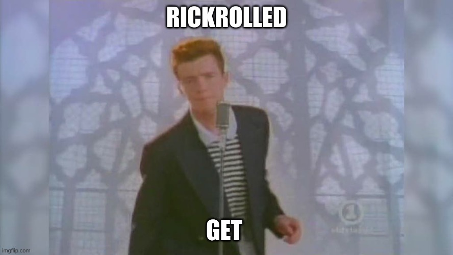 Rick Roll | RICKROLLED GET | image tagged in rick roll | made w/ Imgflip meme maker