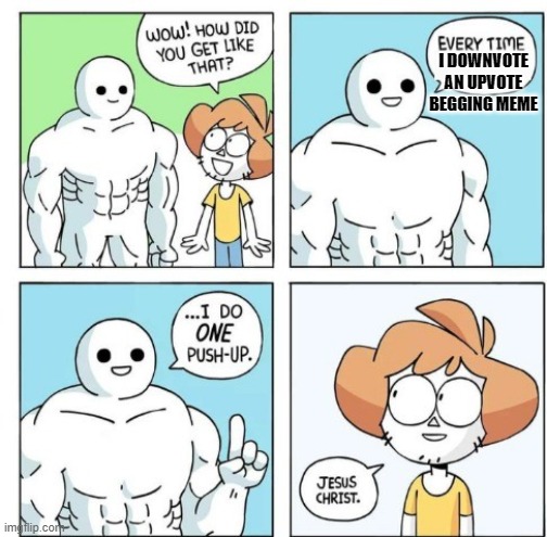 Now that's a lot of push-ups! | I DOWNVOTE AN UPVOTE BEGGING MEME | image tagged in i do one push-up,funny,memes | made w/ Imgflip meme maker
