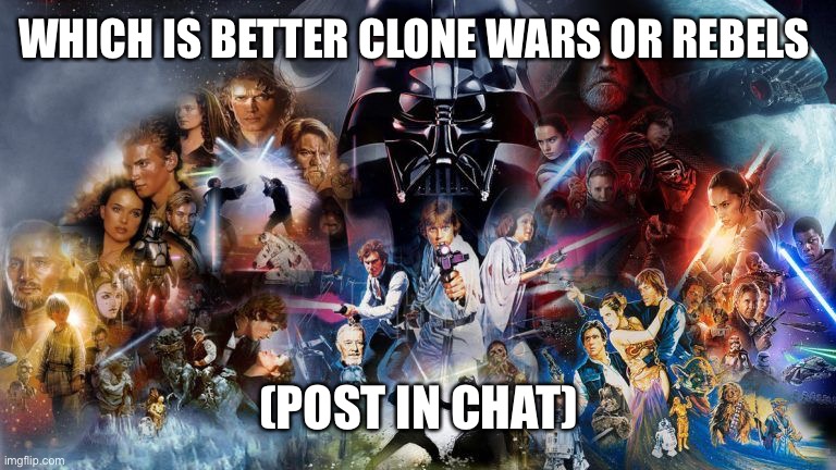 WHICH IS BETTER CLONE WARS OR REBELS; (POST IN CHAT) | made w/ Imgflip meme maker