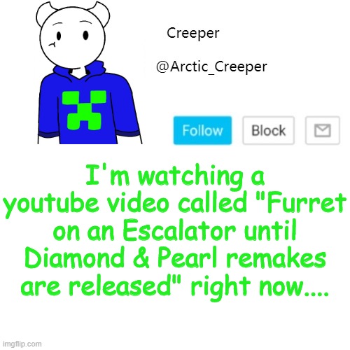 https://www.youtube.com/watch?v=IWT_65O2nBM | I'm watching a youtube video called "Furret on an Escalator until Diamond & Pearl remakes are released" right now.... | image tagged in creeper's announcement template | made w/ Imgflip meme maker