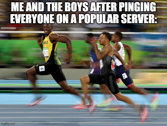 Why Do I Have To Type Something Here | ME AND THE BOYS AFTER PINGING EVERYONE ON A POPULAR SERVER: | image tagged in memes,usain bolt running | made w/ Imgflip meme maker
