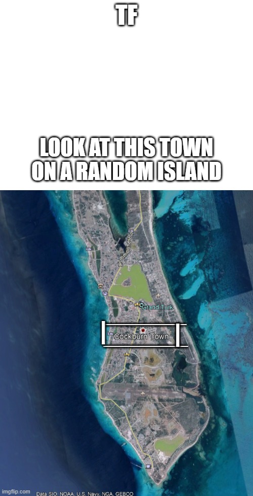 Cockburn | TF; LOOK AT THIS TOWN ON A RANDOM ISLAND; ______; |; ______; | | image tagged in blank white template | made w/ Imgflip meme maker