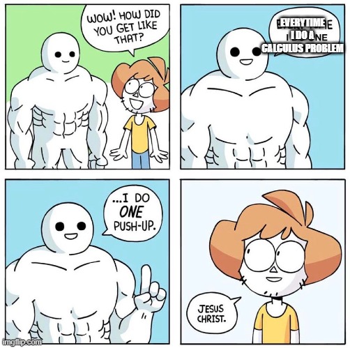 Wow how did you get like that? Updated | EVERYTIME I DO A CALCULUS PROBLEM | image tagged in wow how did you get like that updated | made w/ Imgflip meme maker