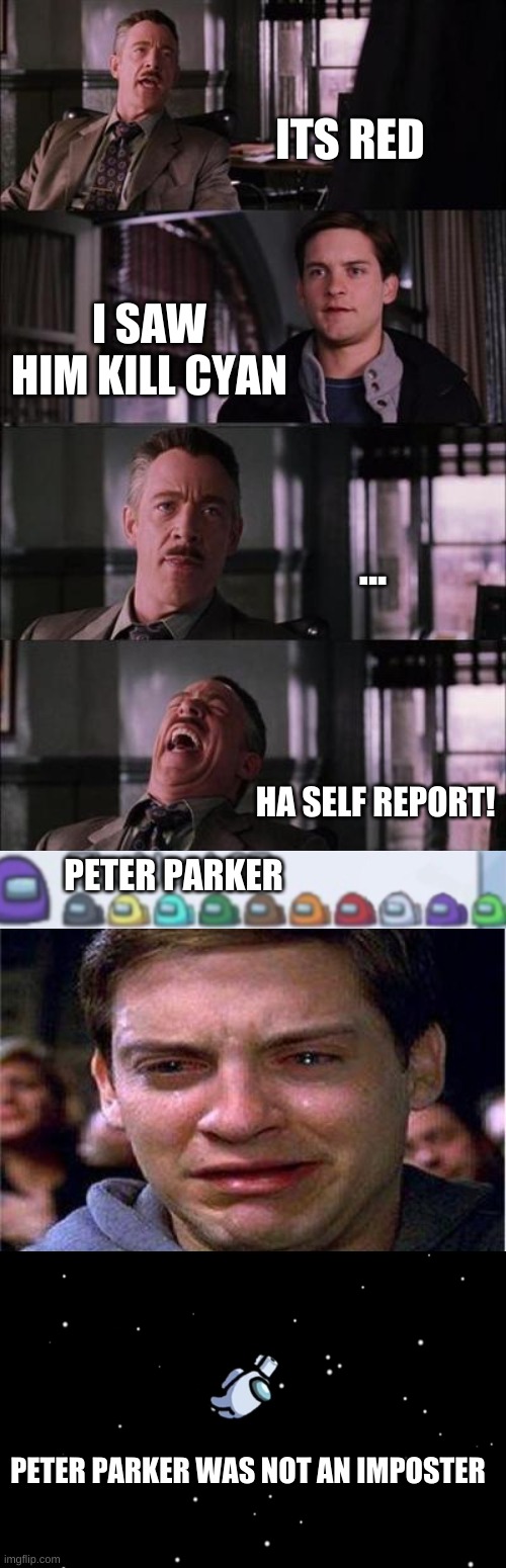 ever had this moment in among us? | ITS RED; I SAW HIM KILL CYAN; ... HA SELF REPORT! PETER PARKER; PETER PARKER WAS NOT AN IMPOSTER | image tagged in memes,peter parker cry | made w/ Imgflip meme maker