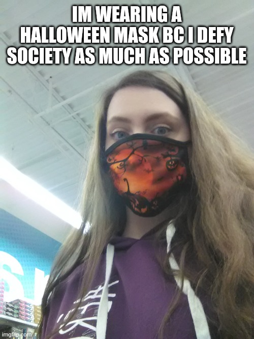 Sorry you're having a rough day babe | IM WEARING A HALLOWEEN MASK BC I DEFY SOCIETY AS MUCH AS POSSIBLE | image tagged in i love you,stay positive | made w/ Imgflip meme maker