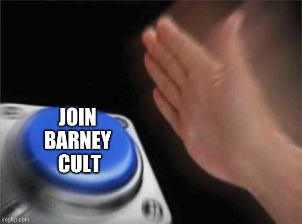 JOIN 
BARNEY 
CULT | image tagged in memes,blank nut button | made w/ Imgflip meme maker