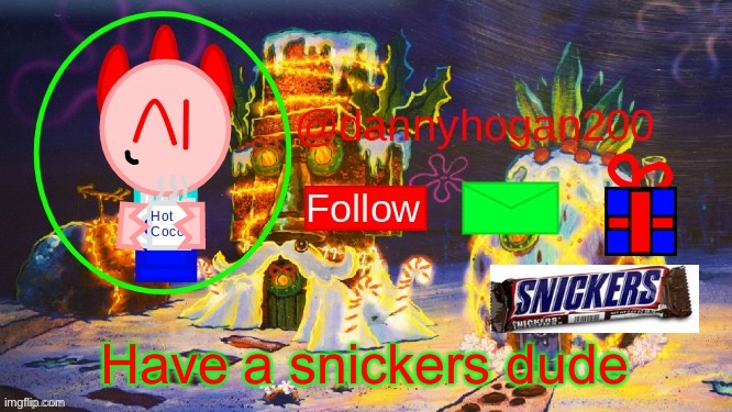 dannyhogan200 Christmas announcement | Have a snickers dude | image tagged in dannyhogan200 christmas announcement | made w/ Imgflip meme maker