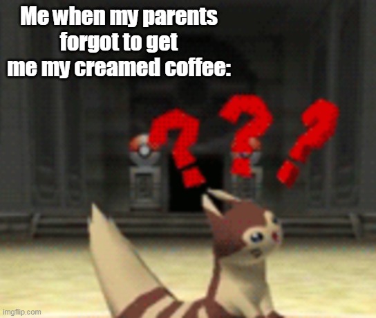 #ME | Me when my parents forgot to get me my creamed coffee: | image tagged in confused furret | made w/ Imgflip meme maker
