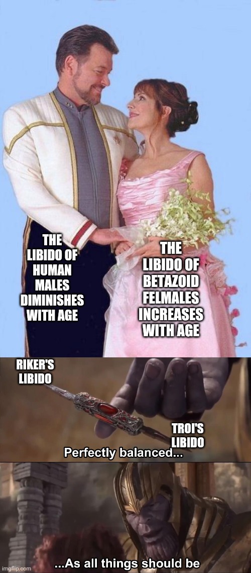 That's just how high his libido was to begin with. | THE LIBIDO OF HUMAN MALES DIMINISHES WITH AGE; THE LIBIDO OF BETAZOID FELMALES INCREASES WITH AGE; RIKER'S LIBIDO; TROI'S LIBIDO | image tagged in riker and troi wedding photo,memes,libido,star trek the next generation,picard,thanos perfectly balanced as all things should be | made w/ Imgflip meme maker
