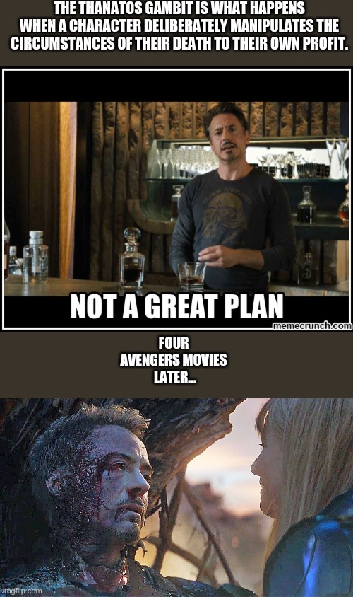 Thanatos Gambit | THE THANATOS GAMBIT IS WHAT HAPPENS WHEN A CHARACTER DELIBERATELY MANIPULATES THE CIRCUMSTANCES OF THEIR DEATH TO THEIR OWN PROFIT. FOUR 
AVENGERS MOVIES 
LATER... | image tagged in tv tropes,iron man death,thanatos gambit | made w/ Imgflip meme maker