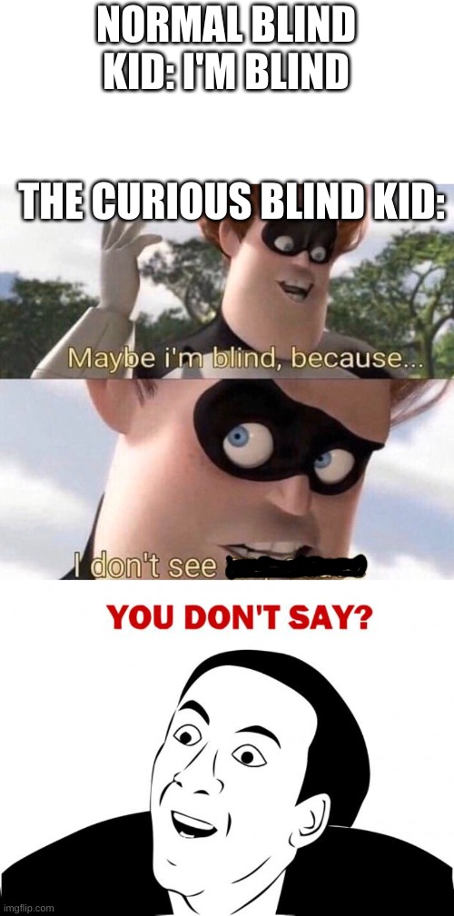 Duh | NORMAL BLIND KID: I'M BLIND; THE CURIOUS BLIND KID: | image tagged in memes,you don't say,incredibles,curiosity | made w/ Imgflip meme maker