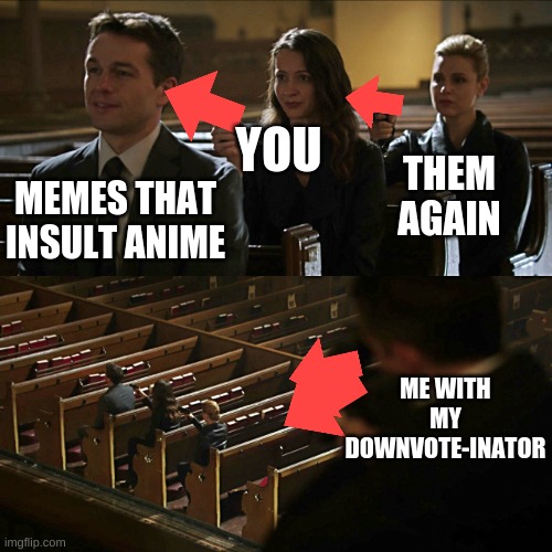 Assassination chain | YOU MEMES THAT INSULT ANIME THEM AGAIN ME WITH MY DOWNVOTE-INATOR | image tagged in assassination chain | made w/ Imgflip meme maker