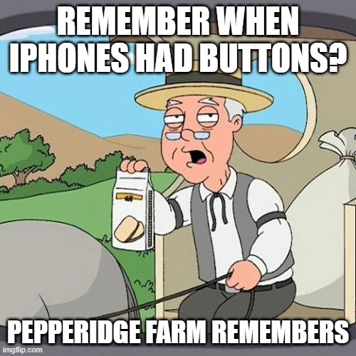 Pepperidge Farm Remembers | REMEMBER WHEN IPHONES HAD BUTTONS? PEPPERIDGE FARM REMEMBERS | image tagged in memes,pepperidge farm remembers | made w/ Imgflip meme maker