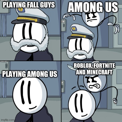 Henry stickmin | AMONG US; PLAYING FALL GUYS; PLAYING AMONG US; ROBLOX, FORTNITE AND MINECRAFT | image tagged in henry stickmin | made w/ Imgflip meme maker