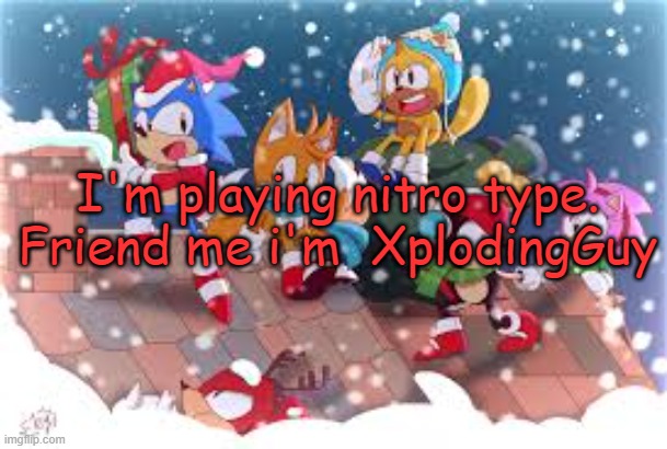 Xploded Christmas Announcmnt | I'm playing nitro type. Friend me i'm  XplodingGuy | image tagged in xploded christmas announcmnt | made w/ Imgflip meme maker