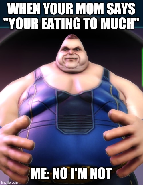 R | WHEN YOUR MOM SAYS "YOUR EATING TO MUCH"; ME: NO I'M NOT | image tagged in marvel,x men,fat | made w/ Imgflip meme maker