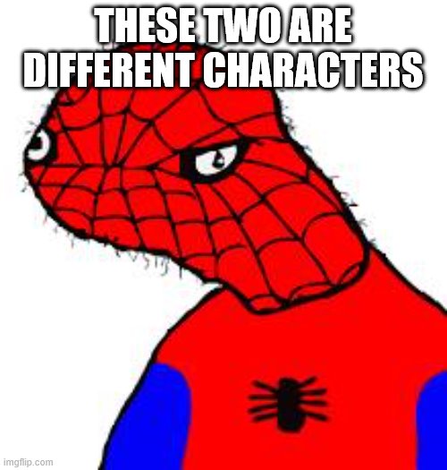 Spooderman | THESE TWO ARE DIFFERENT CHARACTERS | image tagged in spooderman | made w/ Imgflip meme maker