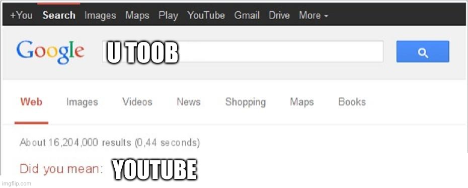 Did You Mean...? | U TOOB YOUTUBE | image tagged in did you mean | made w/ Imgflip meme maker