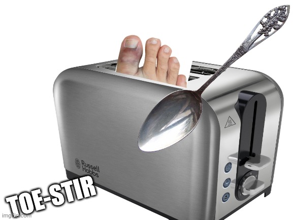 TOASTER + TOES + SPOON = TOE STIR | TOE-STIR | image tagged in toaster,toe,stir | made w/ Imgflip meme maker