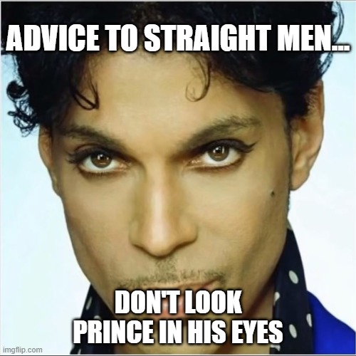 Prince Eyes | ADVICE TO STRAIGHT MEN... DON'T LOOK PRINCE IN HIS EYES | image tagged in prince,eyes | made w/ Imgflip meme maker