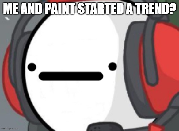 4th trend ig | ME AND PAINT STARTED A TREND? | made w/ Imgflip meme maker