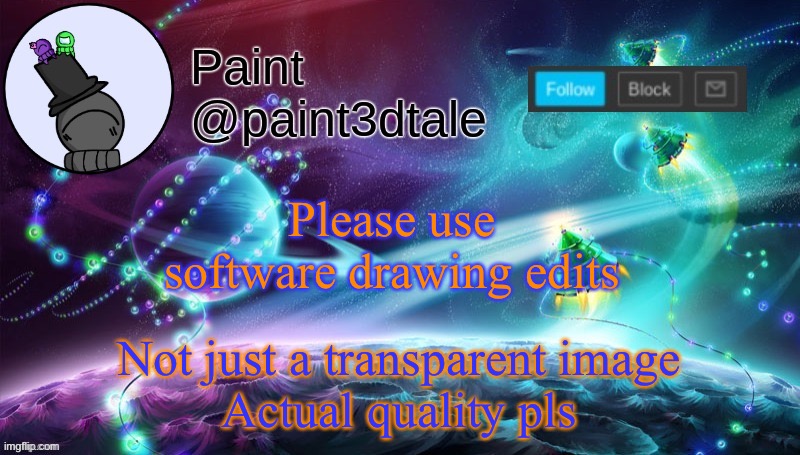 Cmon man | Not just a transparent image
Actual quality pls; Please use software drawing edits | image tagged in paint festive announcement | made w/ Imgflip meme maker