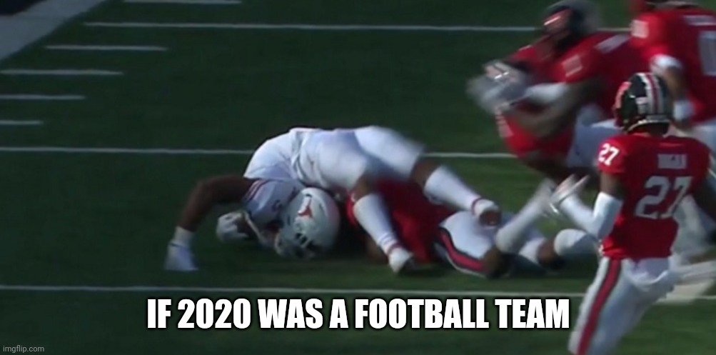 IF 2020 WAS A FOOTBALL TEAM | image tagged in 2020,texas,longhorns,football | made w/ Imgflip meme maker