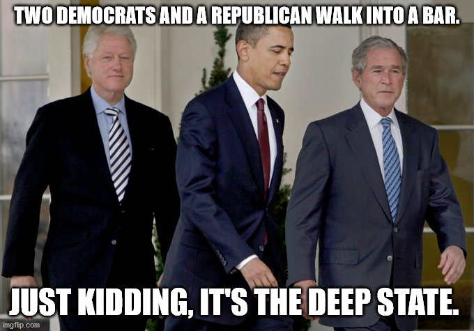 We all know who the Deep State are now. They've exposed themselves. | TWO DEMOCRATS AND A REPUBLICAN WALK INTO A BAR. JUST KIDDING, IT'S THE DEEP STATE. | image tagged in deep state,democrats,republicans | made w/ Imgflip meme maker
