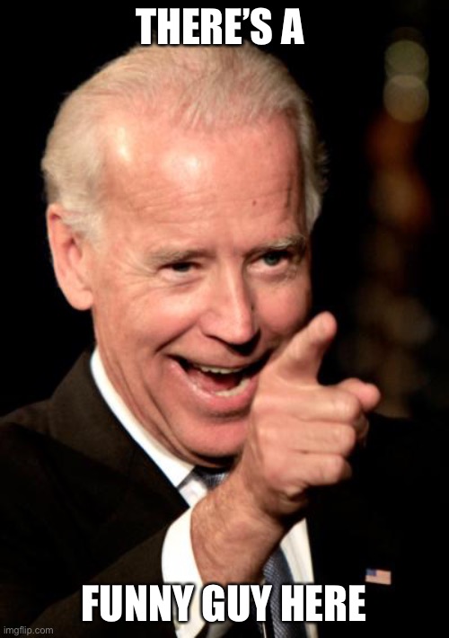 Smilin Biden Meme | THERE’S A FUNNY GUY HERE | image tagged in memes,smilin biden | made w/ Imgflip meme maker