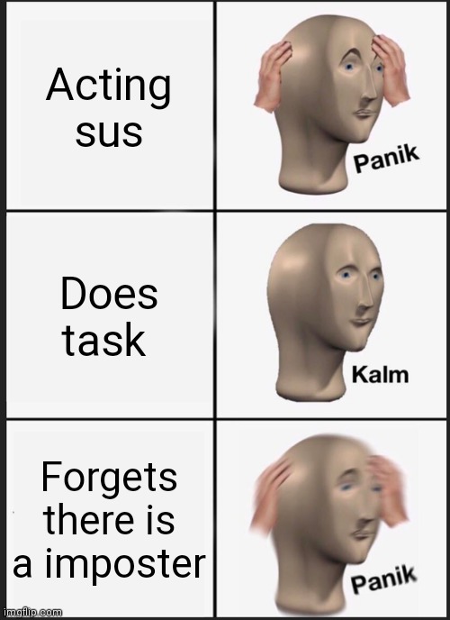 Panik Kalm Panik | Acting sus; Does task; Forgets there is a imposter | image tagged in memes,panik kalm panik | made w/ Imgflip meme maker