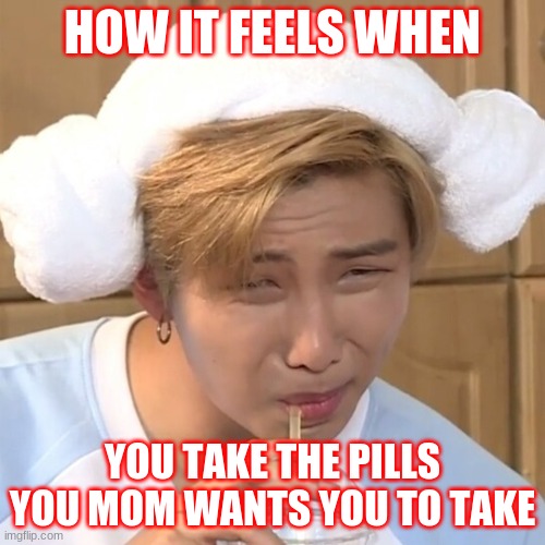 HOW IT FEELS WHEN; YOU TAKE THE PILLS YOU MOM WANTS YOU TO TAKE | image tagged in well this is awkward | made w/ Imgflip meme maker
